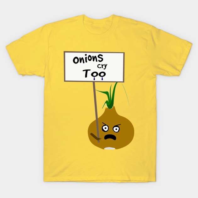 Onions Cry Too Vegan Protest T-Shirt by PoetandChef